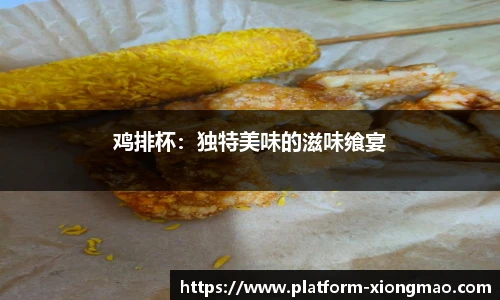 鸡排杯：独特美味的滋味飨宴