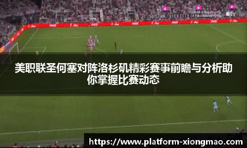 美职联圣何塞对阵洛杉矶精彩赛事前瞻与分析助你掌握比赛动态